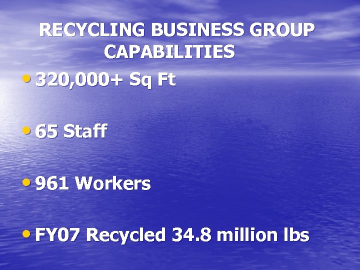 RECYCLING BUSINESS GROUP CAPABILITIES • 320, 000+ Sq Ft • 65 Staff • 961