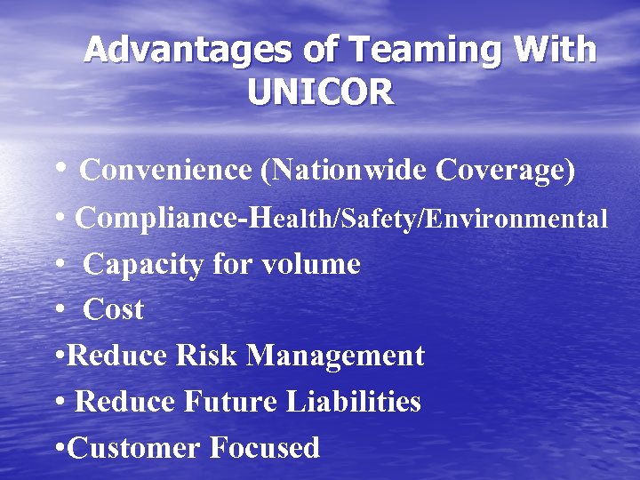 Advantages of Teaming With UNICOR • Convenience (Nationwide Coverage) • Compliance-Health/Safety/Environmental • Capacity for