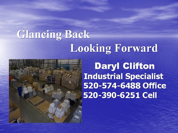 Glancing Back Looking Forward Daryl Clifton Industrial Specialist 520 -574 -6488 Office 520 -390
