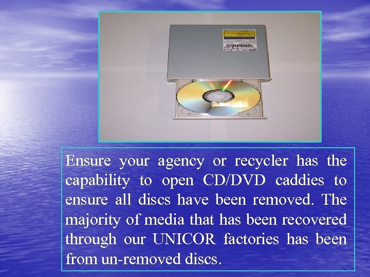 Ensure your agency or recycler has the capability to open CD/DVD caddies to ensure