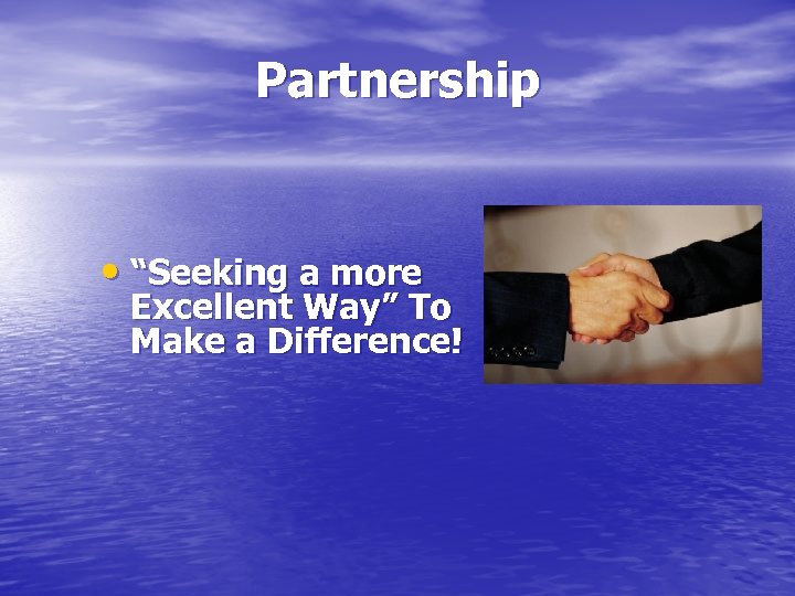 Partnership • “Seeking a more Excellent Way” To Make a Difference! 
