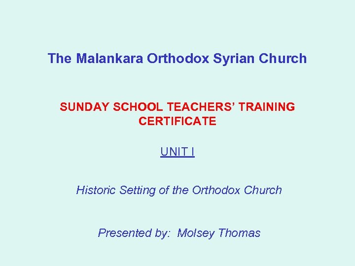 The Malankara Orthodox Syrian Church SUNDAY SCHOOL TEACHERS’ TRAINING CERTIFICATE UNIT I Historic Setting