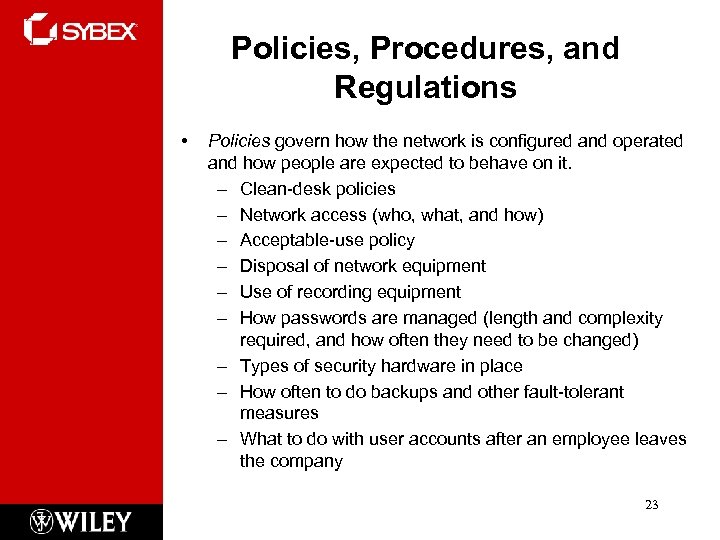 Policies, Procedures, and Regulations • Policies govern how the network is configured and operated