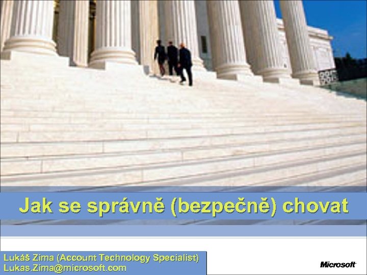Jak se správně (bezpečně) chovat Lukáš Zima (Account Technology Specialist) Lukas. Zima@microsoft. com 