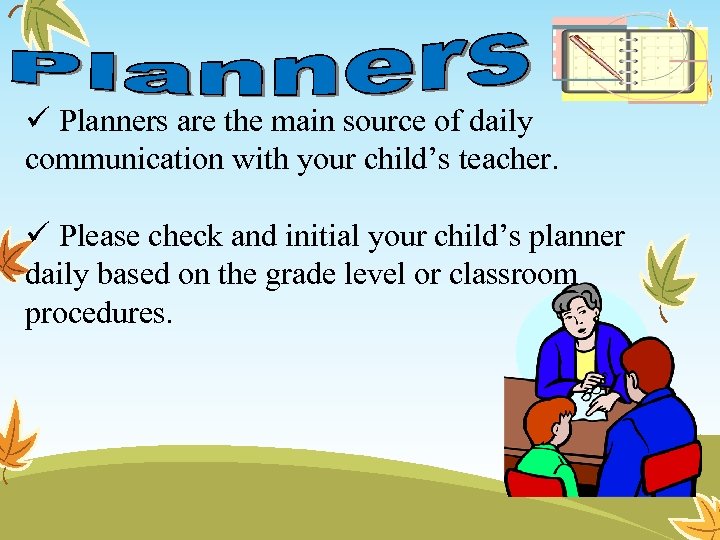 ü Planners are the main source of daily communication with your child’s teacher. ü