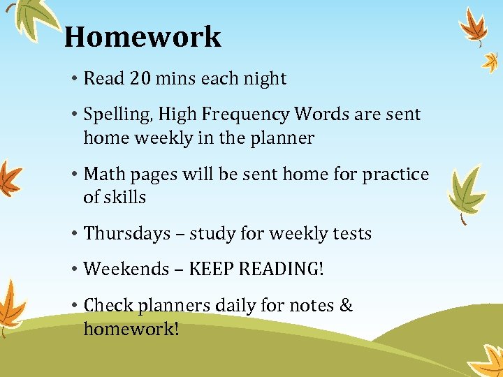 Homework • Read 20 mins each night • Spelling, High Frequency Words are sent