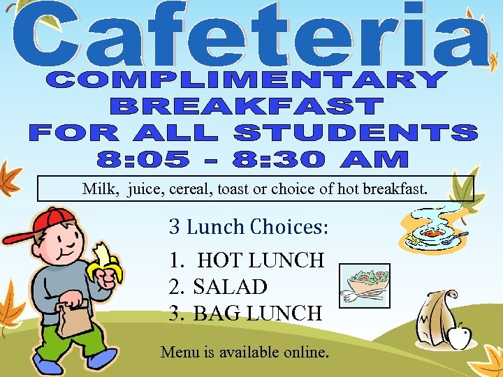 Milk, juice, cereal, toast or choice of hot breakfast. 3 Lunch Choices: 1. HOT