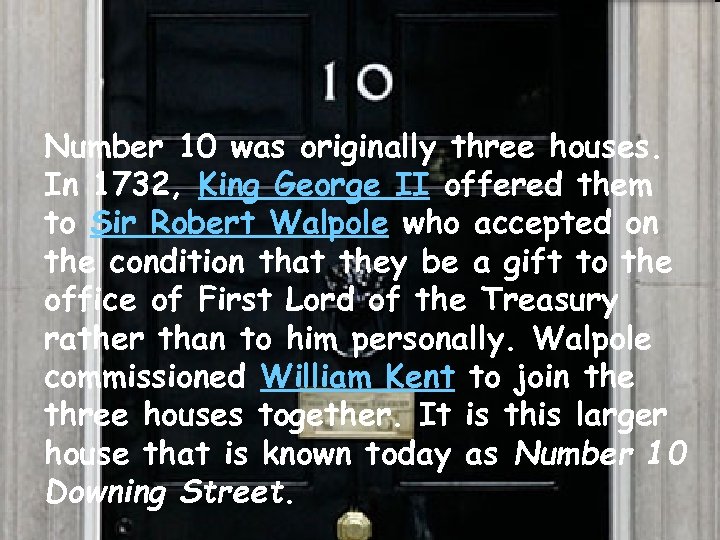 • Number 10 was originally three houses. In 1732, King George II offered