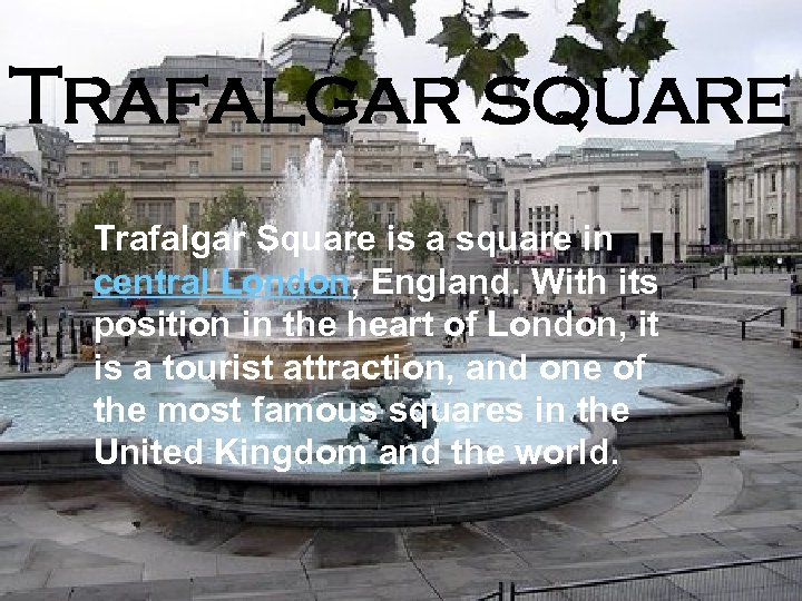 Trafalgar square Trafalgar Square is a square in central London, England. With its position