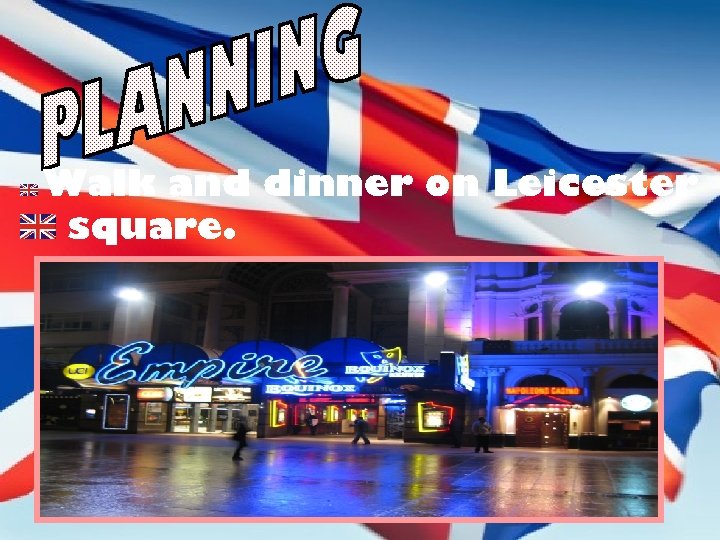 Walk and dinner on Leicester square. 
