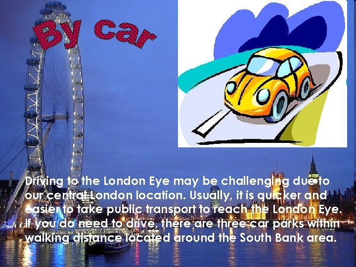 Driving to the London Eye may be challenging due to our central London location.