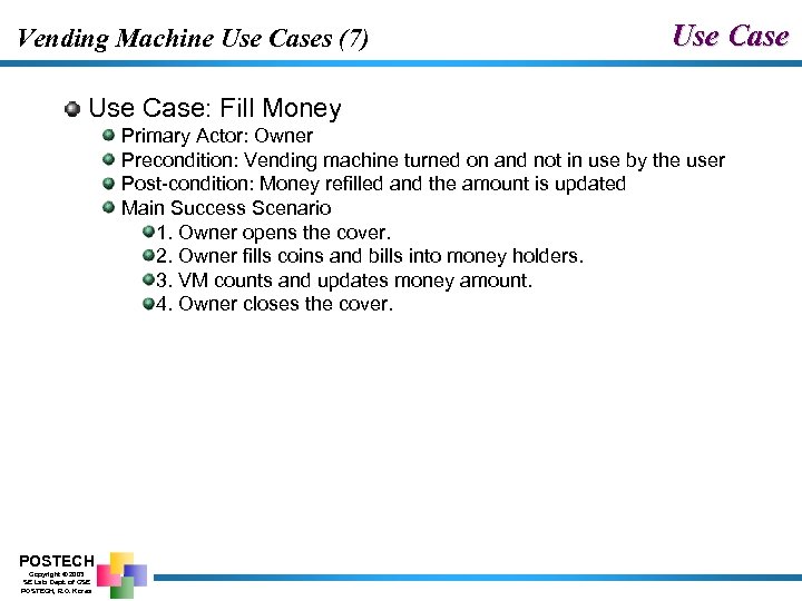 Vending Machine Use Cases (7) Use Case: Fill Money Primary Actor: Owner Precondition: Vending
