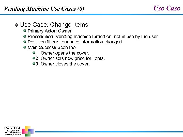 Vending Machine Use Cases (8) Use Case: Change Items Primary Actor: Owner Precondition: Vending