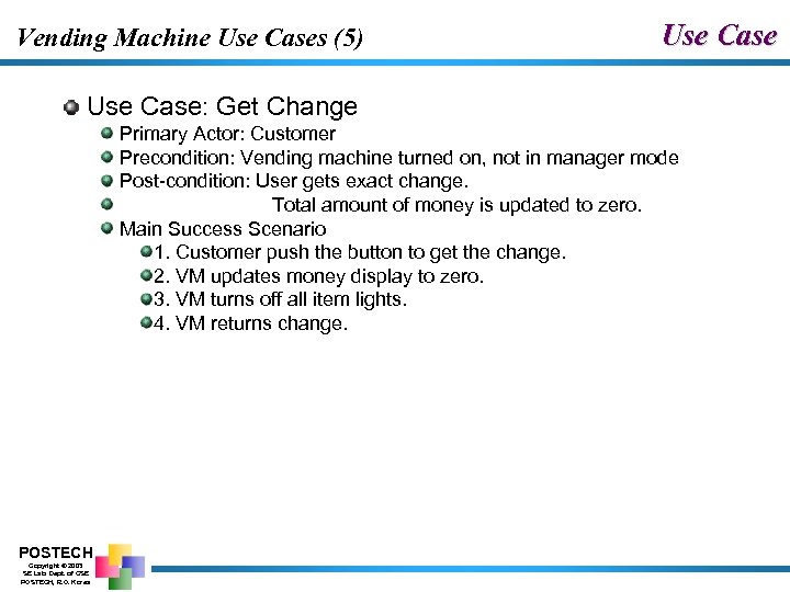 Vending Machine Use Cases (5) Use Case: Get Change Primary Actor: Customer Precondition: Vending