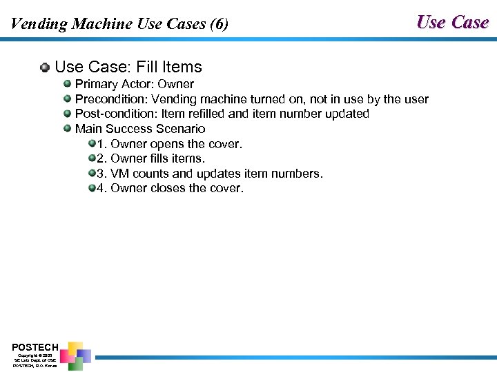 Vending Machine Use Cases (6) Use Case: Fill Items Primary Actor: Owner Precondition: Vending