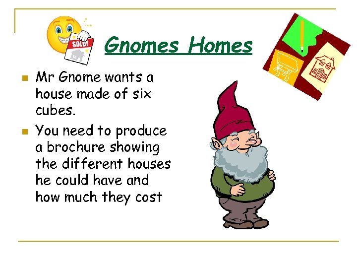 Gnomes Homes n n Mr Gnome wants a house made of six cubes. You