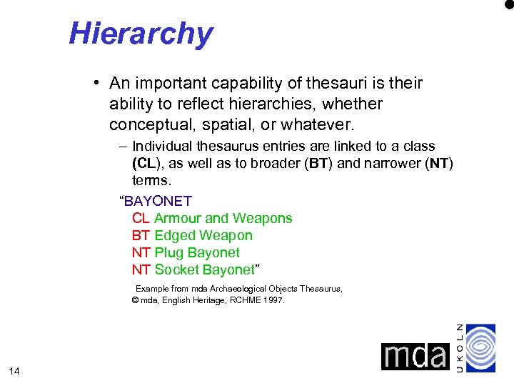 Hierarchy • An important capability of thesauri is their ability to reflect hierarchies, whether