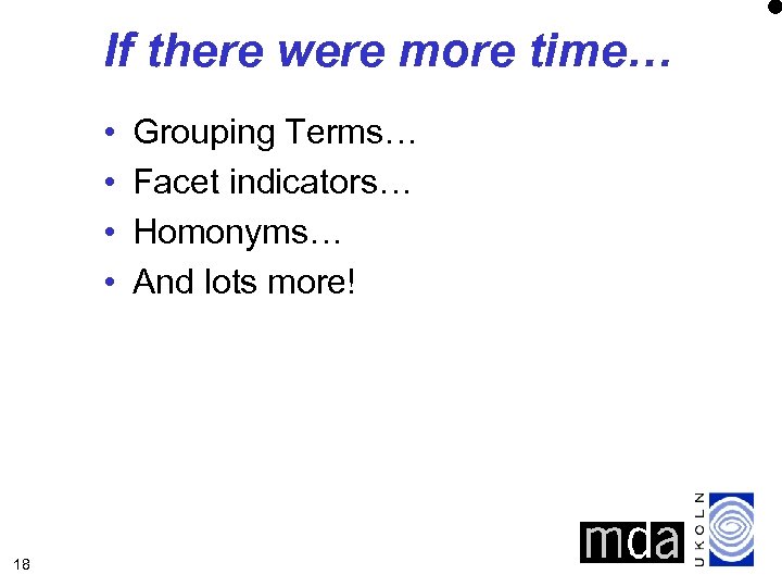 If there were more time… • • 18 Grouping Terms… Facet indicators… Homonyms… And
