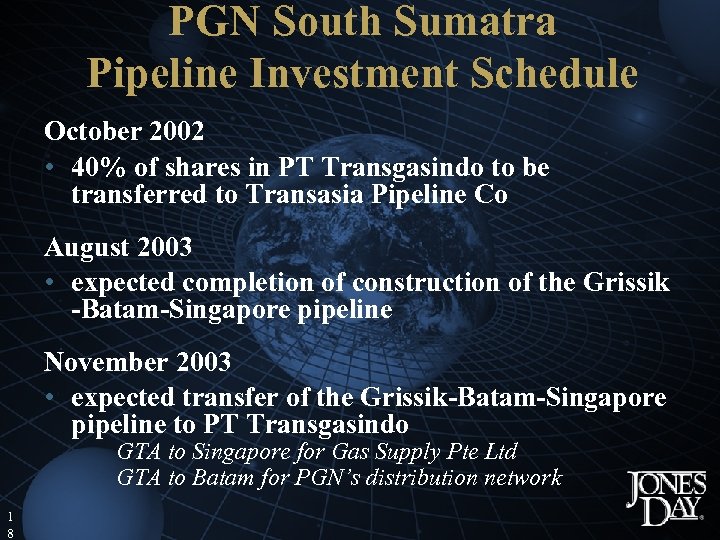 PGN South Sumatra Pipeline Investment Schedule October 2002 • 40% of shares in PT