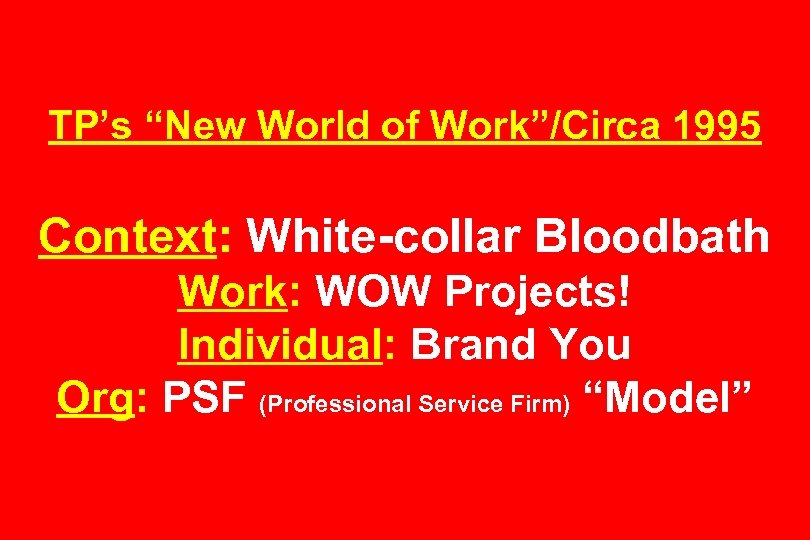 TP’s “New World of Work”/Circa 1995 Context: White-collar Bloodbath Work: WOW Projects! Individual: Brand