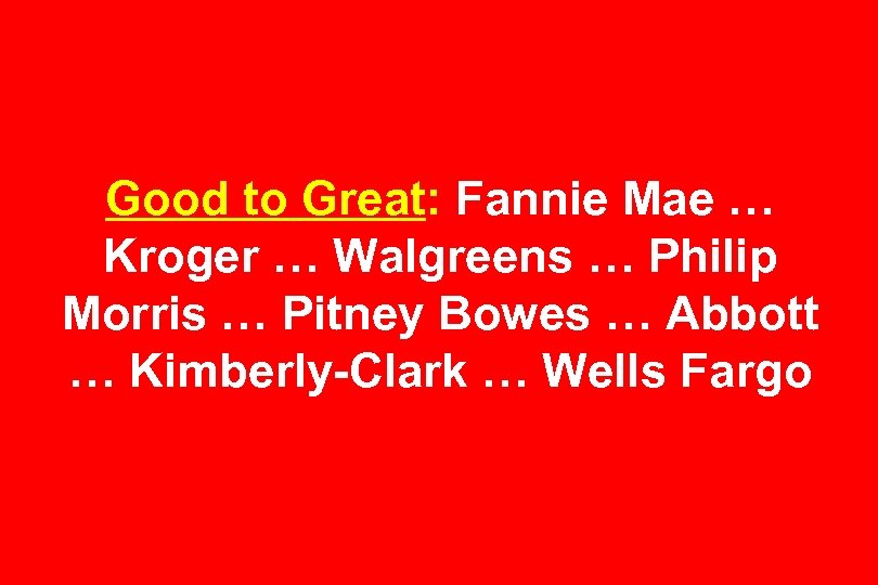 Good to Great: Fannie Mae … Kroger … Walgreens … Philip Morris … Pitney