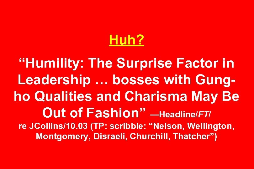 Huh? “Humility: The Surprise Factor in Leadership … bosses with Gungho Qualities and Charisma