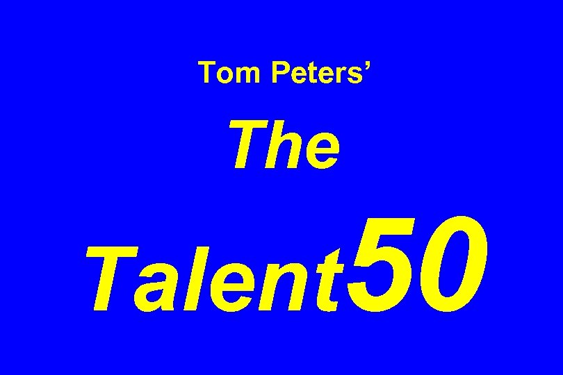 Tom Peters’ The Talent 50 