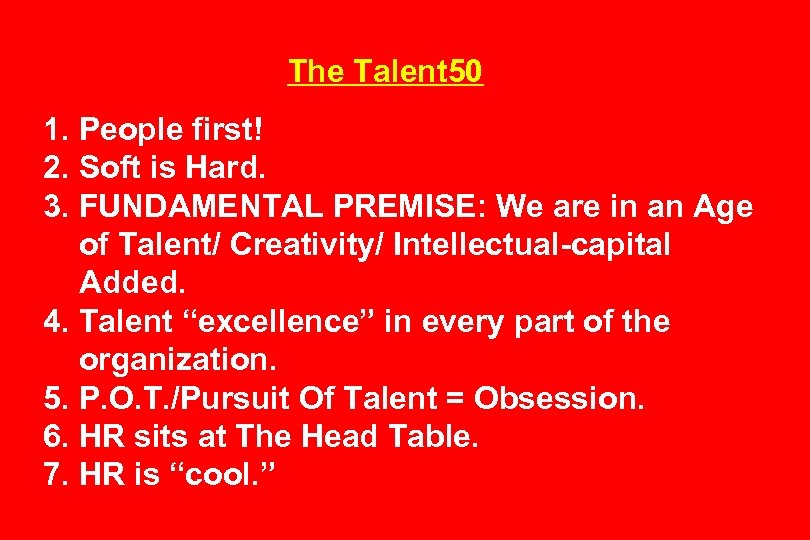 The Talent 50 1. People first! 2. Soft is Hard. 3. FUNDAMENTAL PREMISE: We