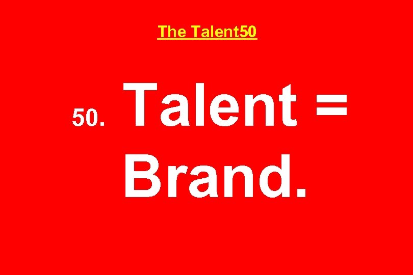 The Talent 50 50. Talent = Brand. 