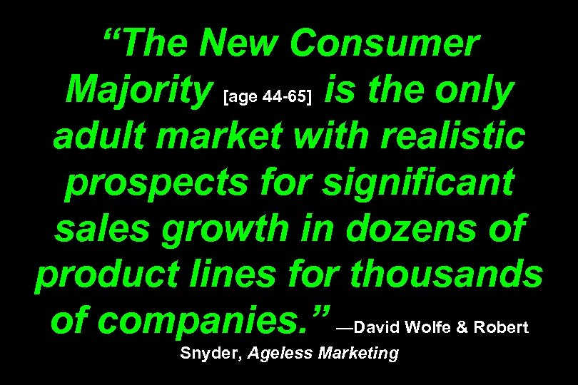 “The New Consumer Majority [age 44 -65] is the only adult market with realistic