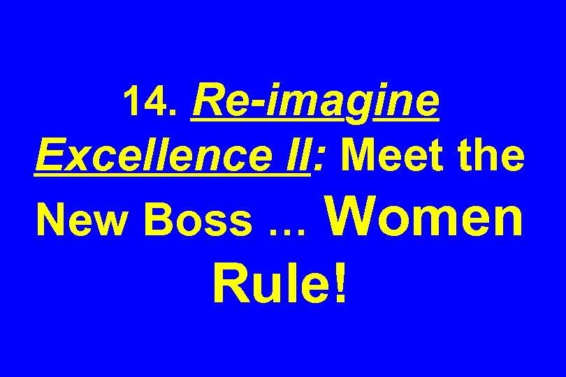 14. Re-imagine Excellence II: Meet the New Boss … Women Rule! 
