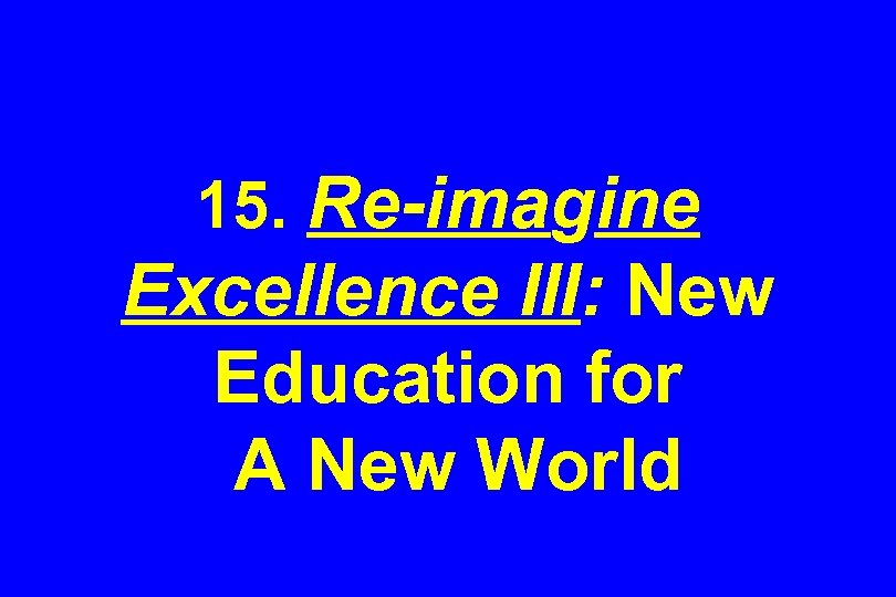 15. Re-imagine Excellence III: New Education for A New World 