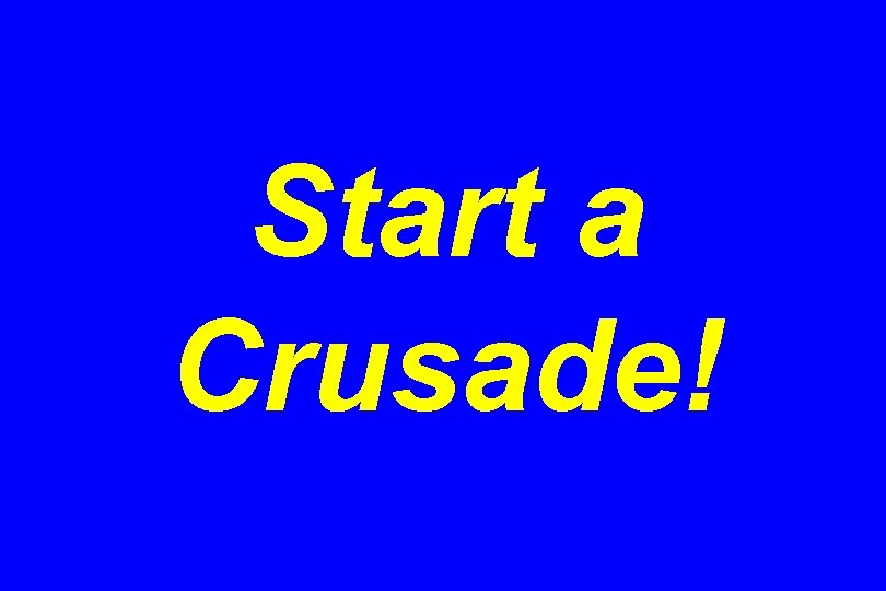 Start a Crusade! 