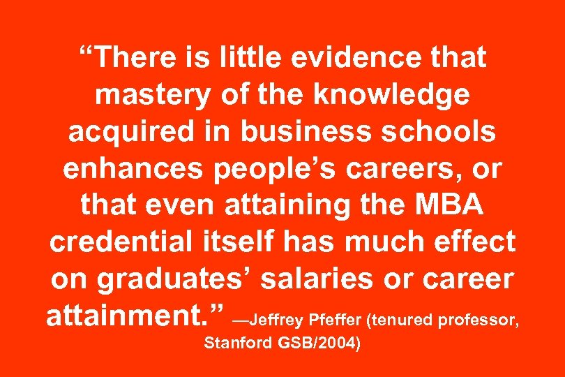 “There is little evidence that mastery of the knowledge acquired in business schools enhances