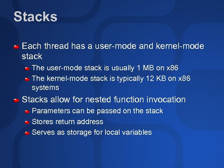 Stacks Each thread has a user-mode and kernel-mode stack The user-mode stack is usually