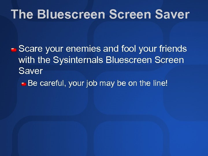 The Bluescreen Saver Scare your enemies and fool your friends with the Sysinternals Bluescreen