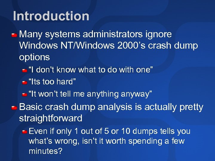 Introduction Many systems administrators ignore Windows NT/Windows 2000’s crash dump options “I don’t know