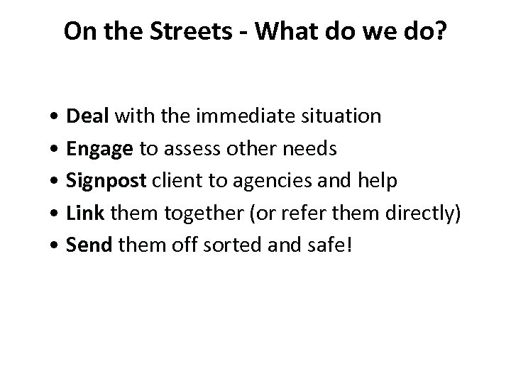 On the Streets - What do we do? • Deal with the immediate situation