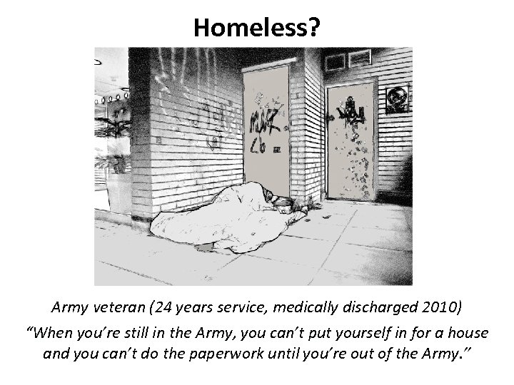 Homeless? Army veteran (24 years service, medically discharged 2010) “When you’re still in the