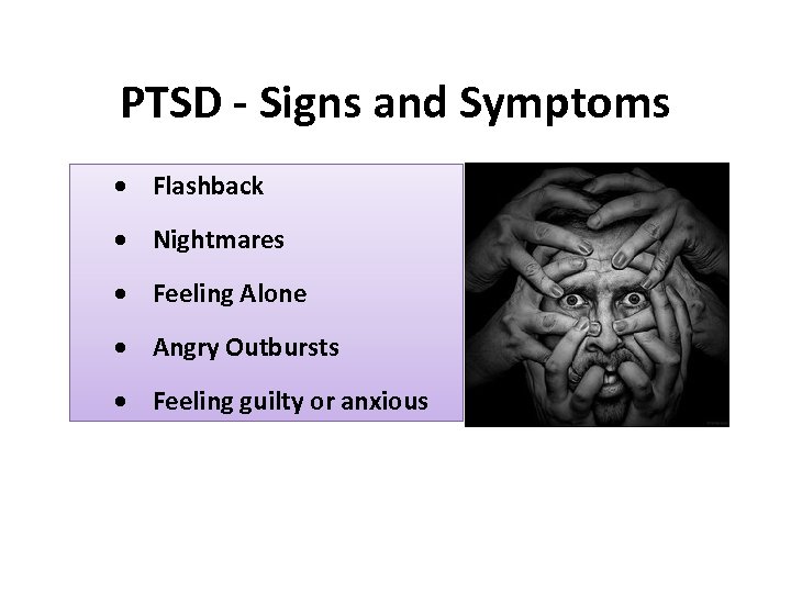 PTSD - Signs and Symptoms • Flashback • Nightmares • Feeling Alone • Angry