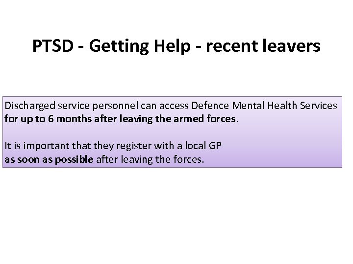 PTSD - Getting Help - recent leavers Discharged service personnel can access Defence Mental
