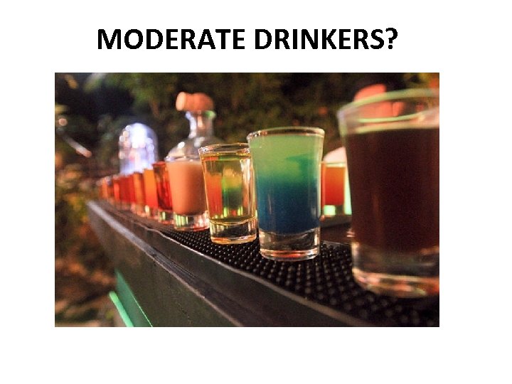 MODERATE DRINKERS? 