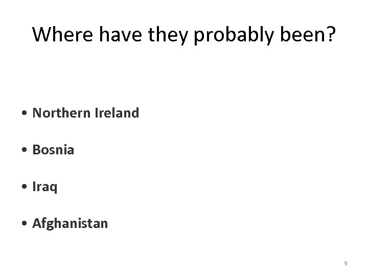 Where have they probably been? • Northern Ireland • Bosnia • Iraq • Afghanistan