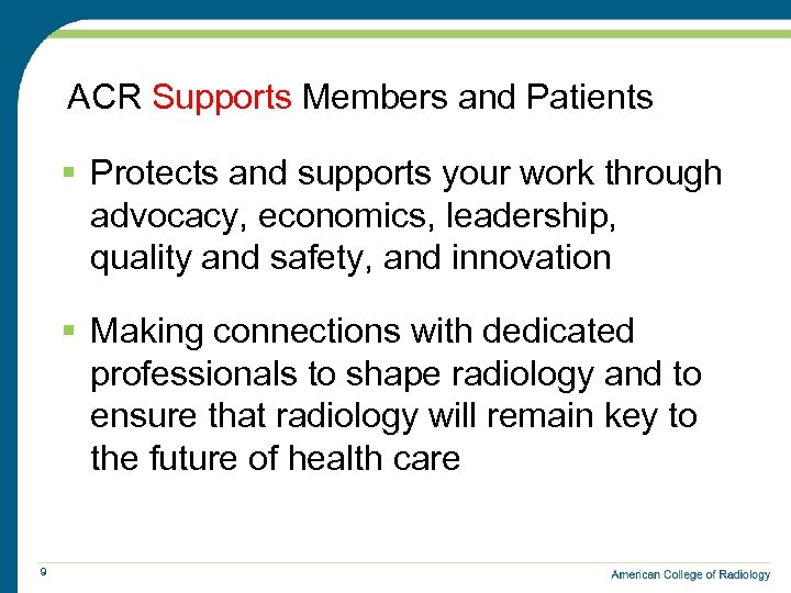 ACR Supports Members and Patients § Protects and supports your work through advocacy, economics,
