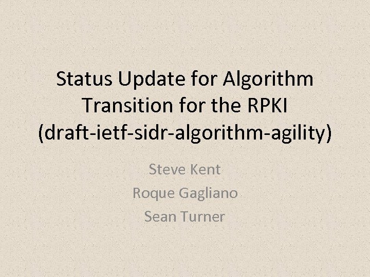 Status Update for Algorithm Transition for the RPKI (draft-ietf-sidr-algorithm-agility) Steve Kent Roque Gagliano Sean