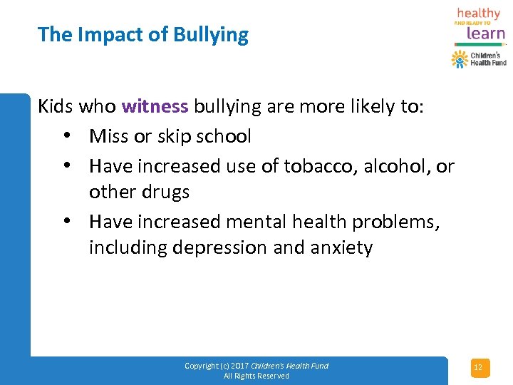 The Impact of Bullying Kids who witness bullying are more likely to: • Miss