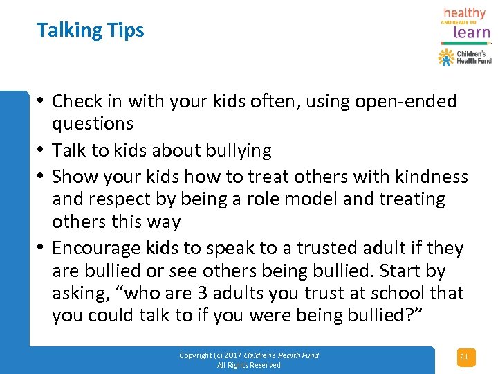 Talking Tips • Check in with your kids often, using open-ended questions • Talk