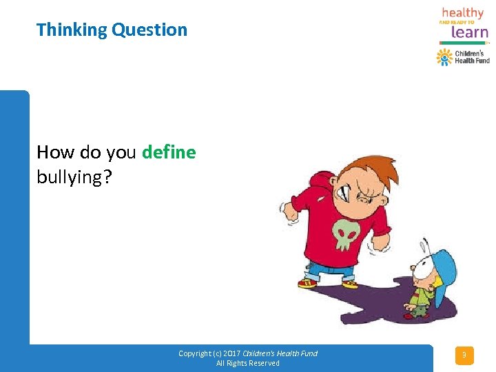 Thinking Question How do you define bullying? Copyright (c) 2017 Children's Health Fund All