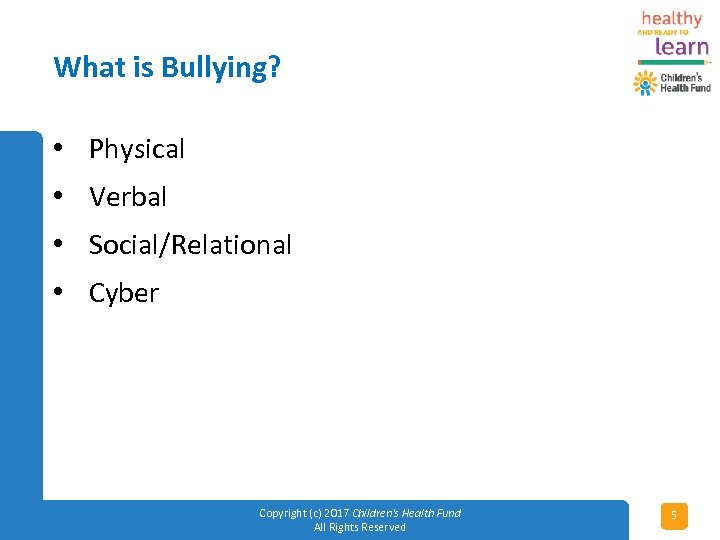 What is Bullying? • Physical • Verbal • Social/Relational • Cyber Copyright (c) 2017