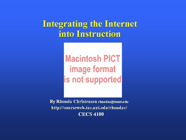Integrating the Internet into Instruction By Rhonda Christensen rhondac@tenet. edu http: //courseweb. tac. unt.